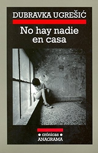 No Hay Nadie En Casa, De Ugresic, Dubravka. Editorial Anagrama S.a., Tapa Dura En Español