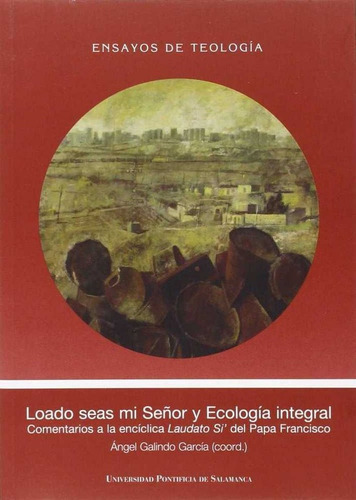 Loado seas mi SeÃÂ±or y EcologÃÂa Integral, de Angel Galindo García (coord.). Editorial UNIVERSIDAD PONTIFICIA DE SALAMANCA, tapa blanda en español