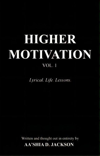 Higher Motivation Vol. 1: Lyrical. Life. Lessons., De Jackson, Aa'shia D.. Editorial Xulon Pr, Tapa Blanda En Inglés