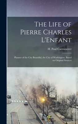 Libro The Life Of Pierre Charles L'enfant: Planner Of The...