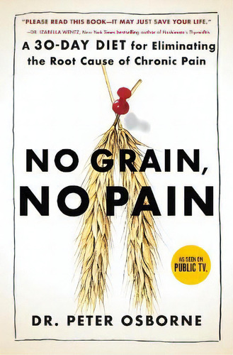 No Grain, No Pain : A 30-day Diet For Eliminating The Root Cause Of Chronic Pain, De Mr Peter Osborne. Editorial Atria Books, Tapa Blanda En Inglés