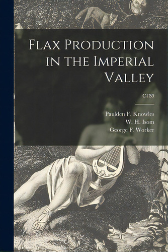Flax Production In The Imperial Valley; C480, De Knowles, Paulden F. (paulden Ford) 1.. Editorial Hassell Street Pr, Tapa Blanda En Inglés