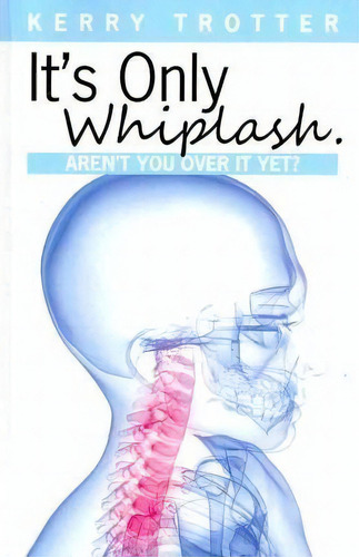 It's Only Whiplash. Aren't You Over It Yet, De Kerry Trotter. Editorial Createspace Independent Publishing Platform, Tapa Blanda En Inglés