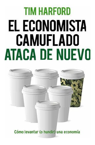 El Economista Camuflado Ataca De Nuevo - Tim Harford