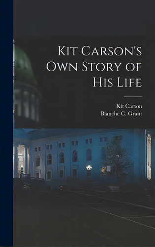 Kit Carson's Own Story Of His Life, De Carson, Kit 1809-1868. Editorial Hassell Street Pr, Tapa Dura En Inglés