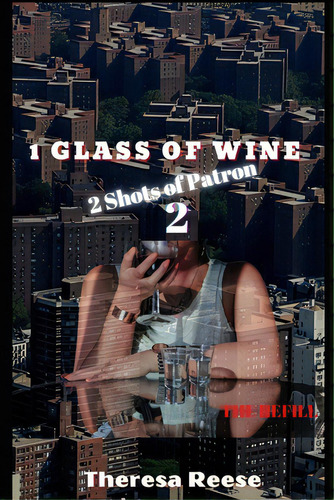 1 Glass Of Wine 2 Shots Of Patron The Refill, De Kirk, Theresa Reese. Editorial Createspace, Tapa Blanda En Inglés