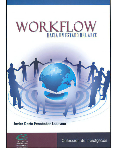 Workflow. Hacia Un Estado Del Arte, De Javier Darío Fernández Ledesma. 9588325613, Vol. 1. Editorial Editorial U. Cooperativa De Colombia, Tapa Blanda, Edición 2009 En Español, 2009