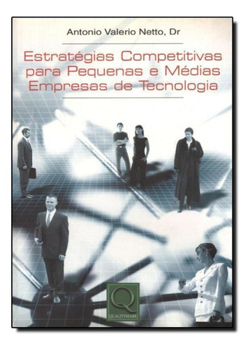 Livro Estratégias Competitivas Para Pequenas E Médias, De Antonio Valerio Netto, Dr. Editora Qualitymark, Capa Mole, Edição 1 Em Português, 2015