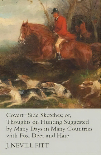 Covert-side Sketches; Or, Thoughts On Hunting Suggested By Many Days In Many Countries With Fox, ..., De J Nevill Fitt. Editorial Read Country Books, Tapa Blanda En Inglés