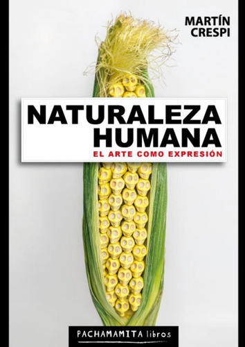 Naturaleza Humana, el arte como expresión, de Martin Crespi. Editorial Pachamamita libros, tapa blanda, edición 1a en español, 2019