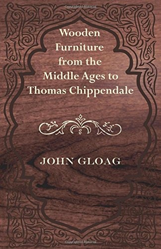 Wooden Furniture From The Middle Ages To Thomas Chippendale