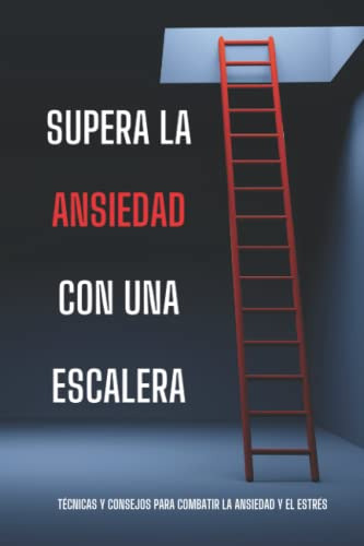 Supera La Ansiedad Con Una Escalera: Tecnicas Y Consejos Par