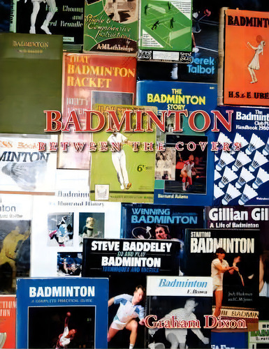 Badminton Between The Covers, De Graham Dixon. Editorial Authorhouse, Tapa Blanda En Inglés