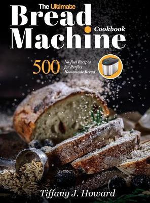 Libro The Ultimate Bread Machine Cookbook : 500 No-fuss R...