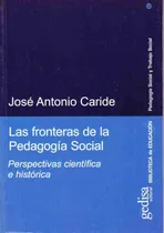 Comprar Las fronteras de la pedagogía social: Perspectivas científica e histórica, de Caride, José Antonio. Pedagogía social y trabajo social Editorial Gedisa en español, 2005