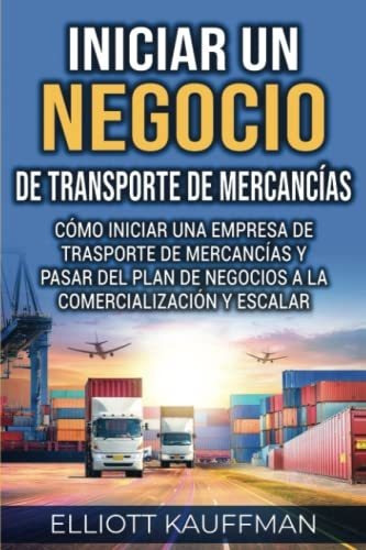 Libro : Iniciar Un Negocio De Transporte De Mercancias Como
