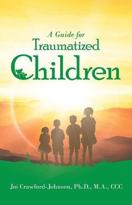 Libro A Guide For Traumatized Children - Joi Crawford-joh...