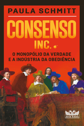 Consenso inc.: o monopólio da verdade e a indústria da obediência, de Schmitt Paula. Editora AVIS RARA, capa mole em português, 2023