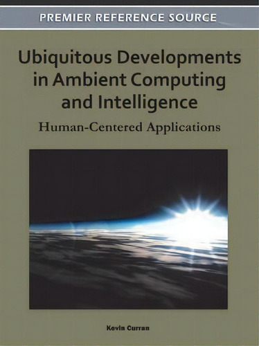 Ubiquitous Developments In Ambient Computing And Intelligence : Human-centered Applications, De Kevin Curran. Editorial Igi Global, Tapa Dura En Inglés, 2011