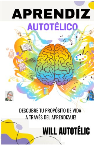 Aprendiz Autotelico: ¡descubre Tu Proposito De Vida A Traves