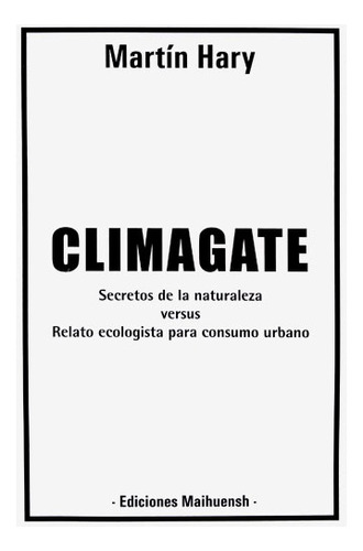 Climagate - Secretos De La Naturaleza Versus Relato Ecologis