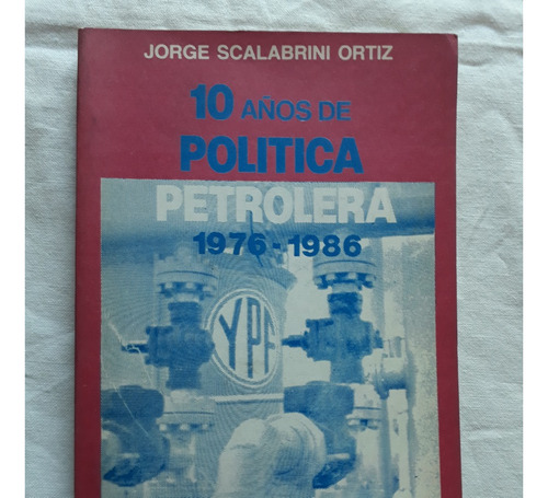 10 Años De Politica Petrolera 1976 - 1986 J Scalabrini Ortiz
