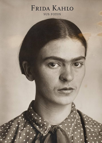 Frida Kahlo. Sus Fotos - Frida Kahlo