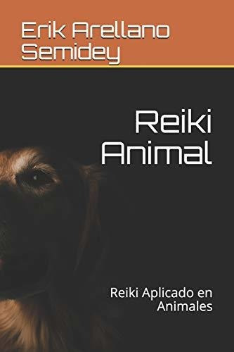 Reiki Animal : Reiki Aplicado En Animales, De Erik Ramon Arellano Semidey. Editorial Independently Published, Tapa Blanda En Español