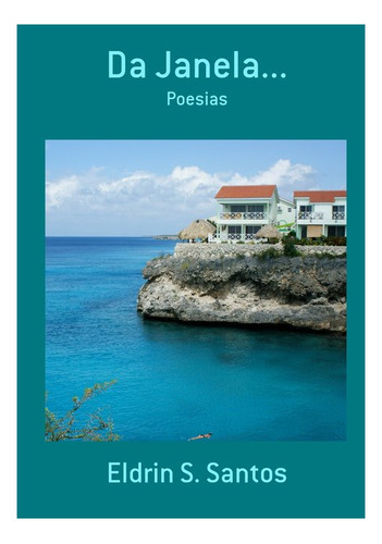 Da Janela...: Poesias, De Eldrin S. Santos. Série Não Aplicável, Vol. 1. Editora Clube De Autores, Capa Mole, Edição 1 Em Português, 2010