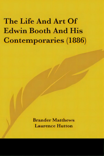 The Life And Art Of Edwin Booth And His Contemporaries (1886), De Matthews, Brander. Editorial Kessinger Pub Llc, Tapa Blanda En Inglés