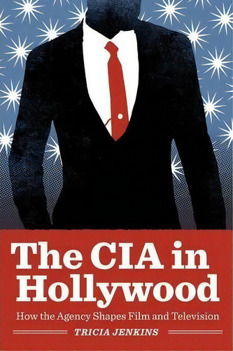 The Cia In Hollywood : How The Agency Shapes Film And Television, De Tricia Jenkins. Editorial University Of Texas Press, Tapa Blanda En Inglés