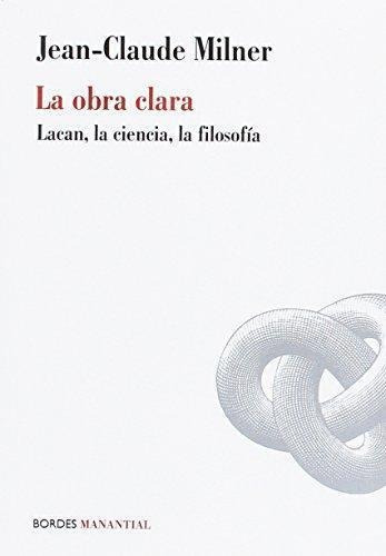 Obra Clara, La - Lacan, La Ciencia Y La Filosofia - Milner