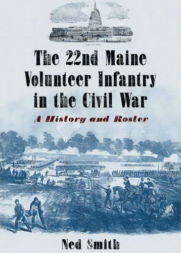 The 22nd Maine Volunteer Infantry In The Civil War, De Ned Smith. Editorial Mcfarland Co Inc, Tapa Blanda En Inglés