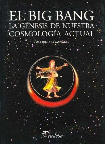 El Big Bang La Genesis De Nuestra Cosmologia Actual, de Gangui, Alejandro. Editorial EUDEBA en español