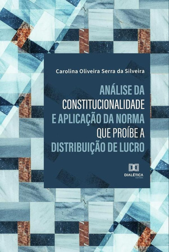 Análise da constitucionalidade e aplicação da norma que proíbe a distribuição de lucro, de Carolina Oliveira Serra da Silveira. Editorial Dialética, tapa blanda en portugués, 2021