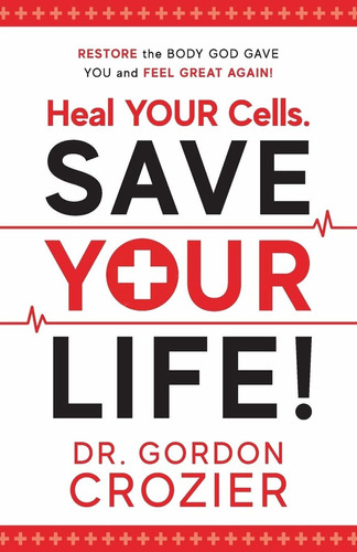 Libro Heal Your Cells. Save Your Life!: Restore The Body G