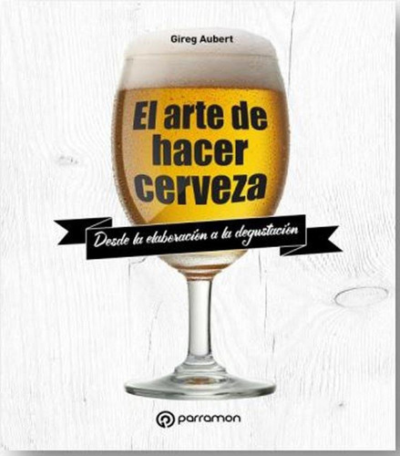 El Arte De Hacer Cerveza - Gireg Aubert