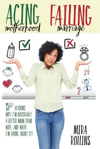 Acing Motherhood. Failing Marriage!: 15 1/2 Reasons Why I Am Naturally A Better Mom Than Wife And..., De Rodgers, Karen. Editorial Lightning Source Inc, Tapa Blanda En Inglés