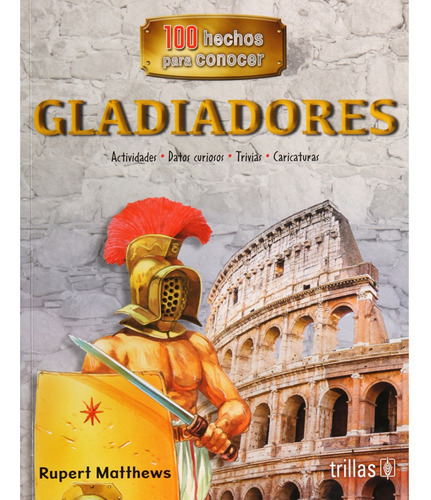 Gladiadores Serie 100 Hechos Para Conocer, De Matthews, Rupert., Vol. 1. Editorial Trillas, Tapa Blanda En Español, 2019