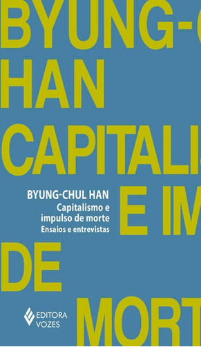 Capitalismo E Impulso De Morte: Ensaios E Entrevistas, De Han, Byung-chul. Editora Vozes, Capa Mole Em Português