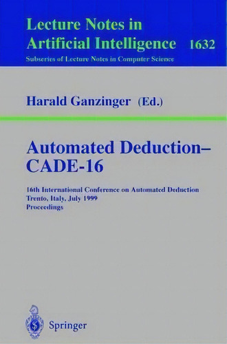 Automated Deduction - Cade-16, De Harald Ganzinger. Editorial Springer Verlag Berlin Heidelberg Gmbh Co Kg, Tapa Blanda En Inglés