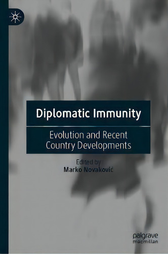 Diplomatic Immunity : Evolution And Recent Country Developments, De Marko Novakovic., Vol. 1. Editorial Springer Verlag, Singapore, Tapa Dura En Inglés