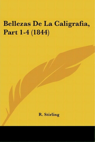 Bellezas De La Caligrafia, Part 1-4 (1844), De R Stirling. Editorial Kessinger Publishing, Tapa Blanda En Español