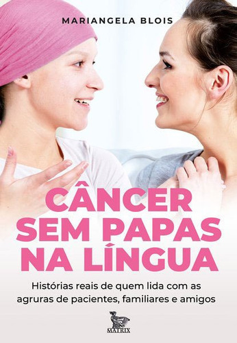 Câncer Sem Papas Na Língua: Histórias Reais De Quem Lida Com As Agruras De Pacientes, Familiares E Amigos., De Blois, Mariana. Editora Matrix, Capa Mole Em Português