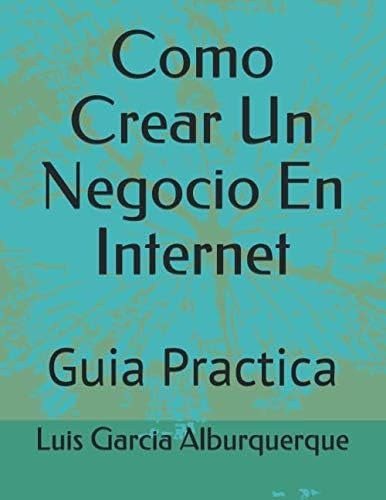 Libro: Como Crear Un Negocio En Internet: Guia Practica (gan