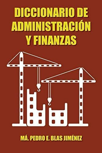 Diccionario De Administración Y Finanzas Spanish Edit, De Blas Jiménez, Ma. Pedro E.. Editorial Palibrio En Español