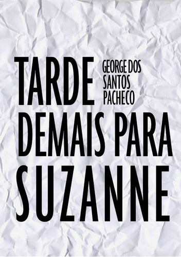 Tarde Demais Para Suzanne, De George Dos Santos Pacheco. Série Não Aplicável, Vol. 1. Editora Clube De Autores, Capa Mole, Edição 1 Em Português, 2016