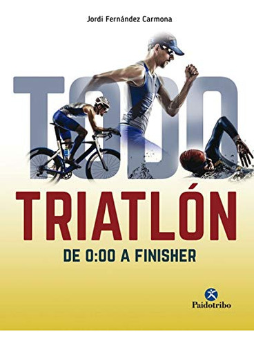 Libro Todo Triatlón De 0 00 A Finisher De Fernández Carmona