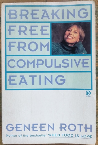 Breaking Free Compulsive Eating - Geneen Roth, Penguin '93