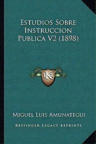 Estudios Sobre Instruccion Publica V2 (1898), De Miguel Luis Amunategui. Editorial Kessinger Publishing, Tapa Blanda En Español